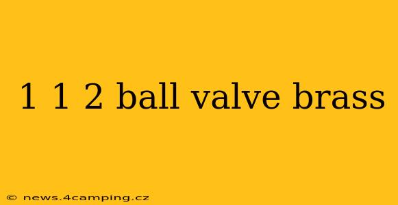 1 1 2 ball valve brass