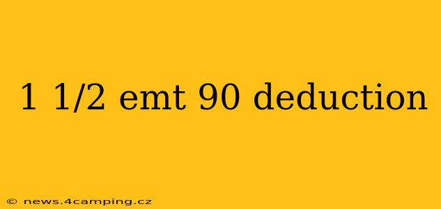 1 1/2 emt 90 deduction