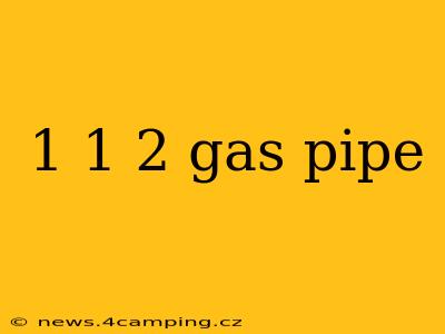 1 1 2 gas pipe