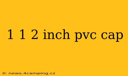 1 1 2 inch pvc cap