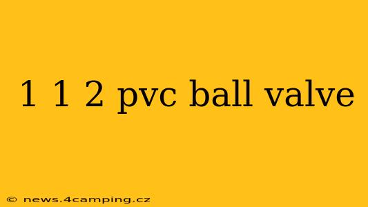 1 1 2 pvc ball valve
