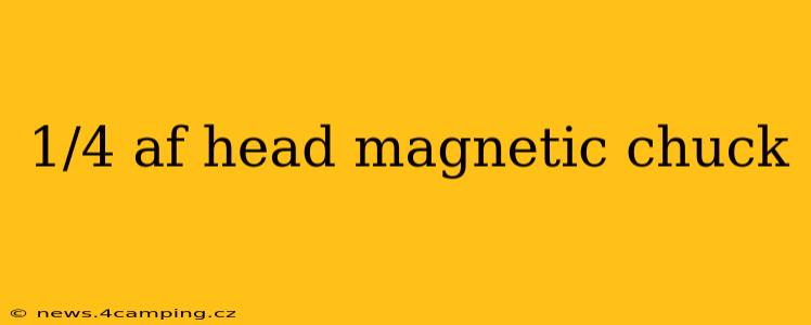 1/4 af head magnetic chuck