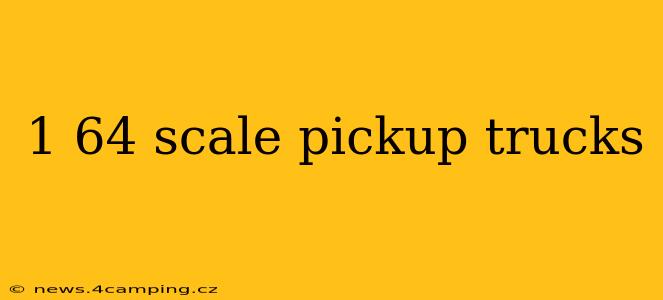 1 64 scale pickup trucks
