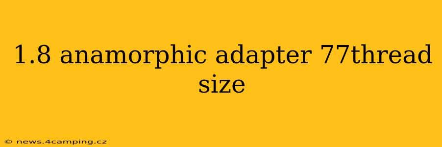 1.8 anamorphic adapter 77thread size