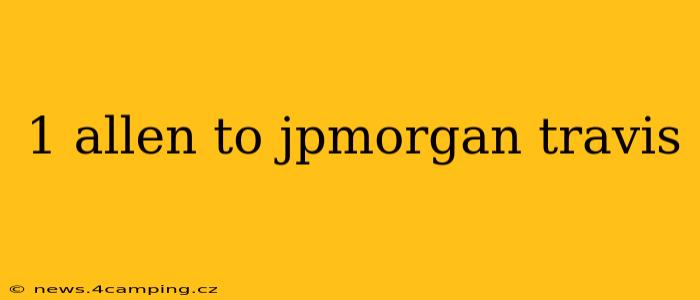 1 allen to jpmorgan travis