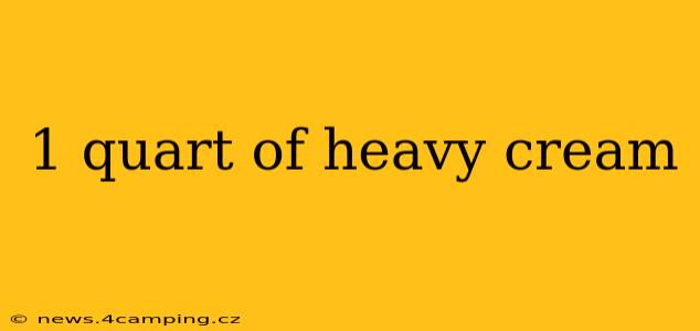 1 quart of heavy cream