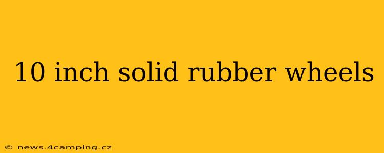 10 inch solid rubber wheels
