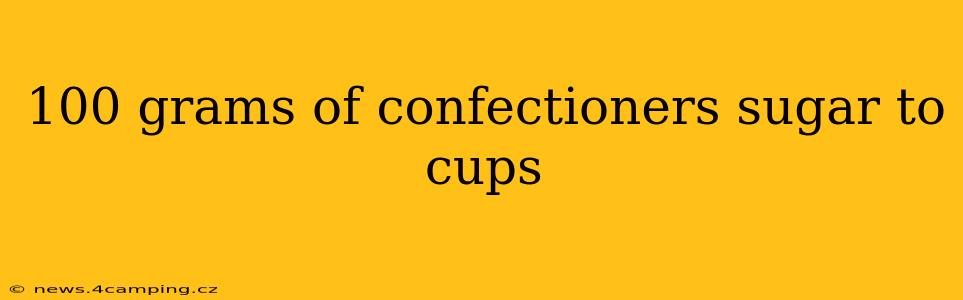 100 grams of confectioners sugar to cups