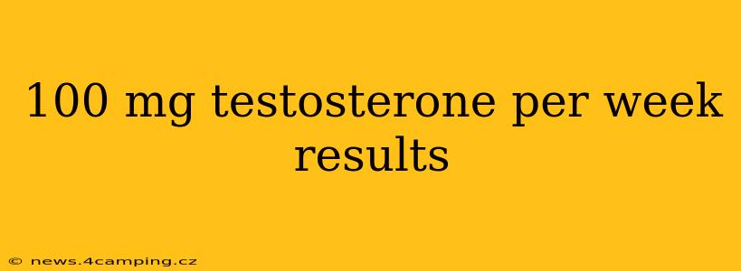 100 mg testosterone per week results