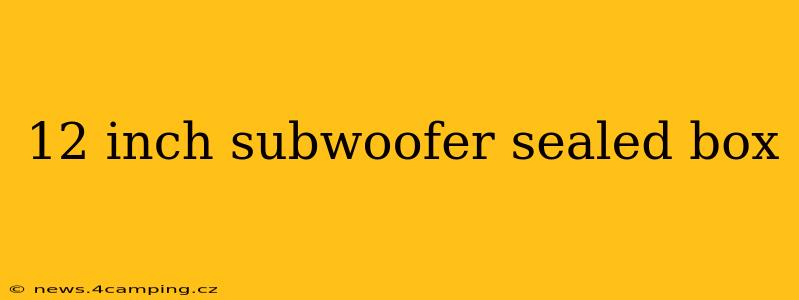 12 inch subwoofer sealed box