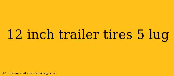 12 inch trailer tires 5 lug