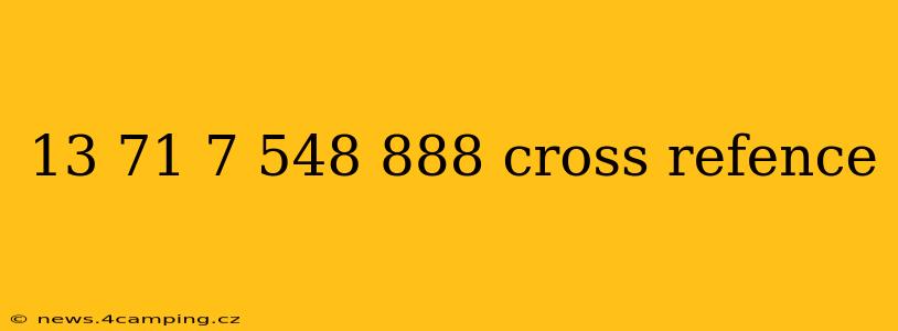 13 71 7 548 888 cross refence