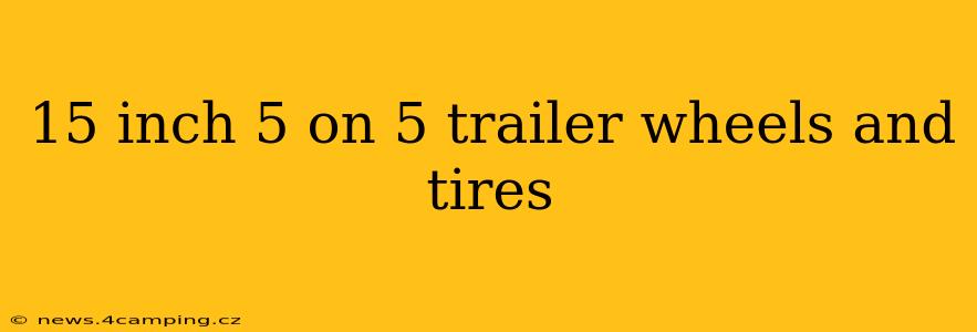 15 inch 5 on 5 trailer wheels and tires