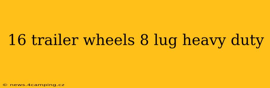 16 trailer wheels 8 lug heavy duty