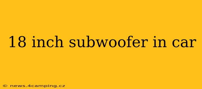 18 inch subwoofer in car