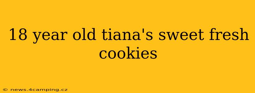 18 year old tiana's sweet fresh cookies