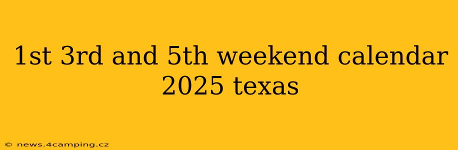 1st 3rd and 5th weekend calendar 2025 texas