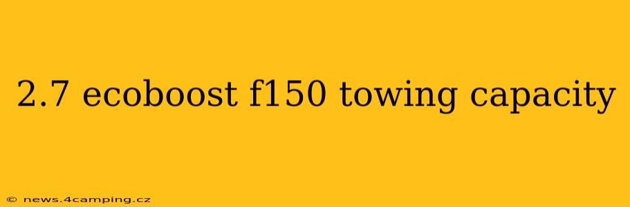 2.7 ecoboost f150 towing capacity