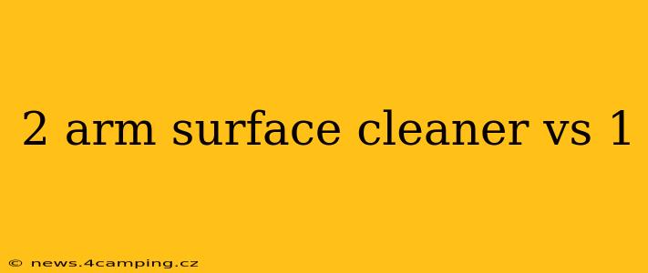 2 arm surface cleaner vs 1
