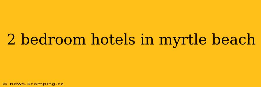 2 bedroom hotels in myrtle beach
