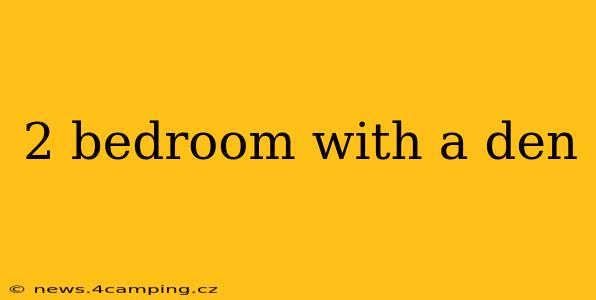 2 bedroom with a den