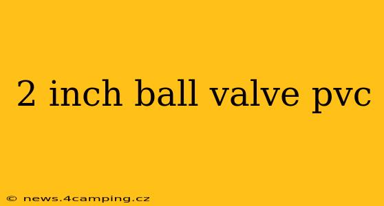 2 inch ball valve pvc