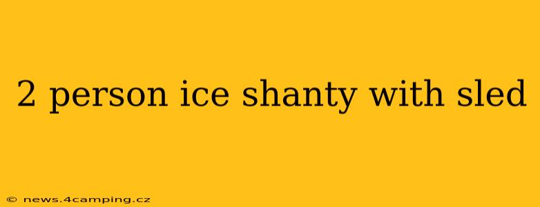 2 person ice shanty with sled