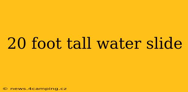 20 foot tall water slide