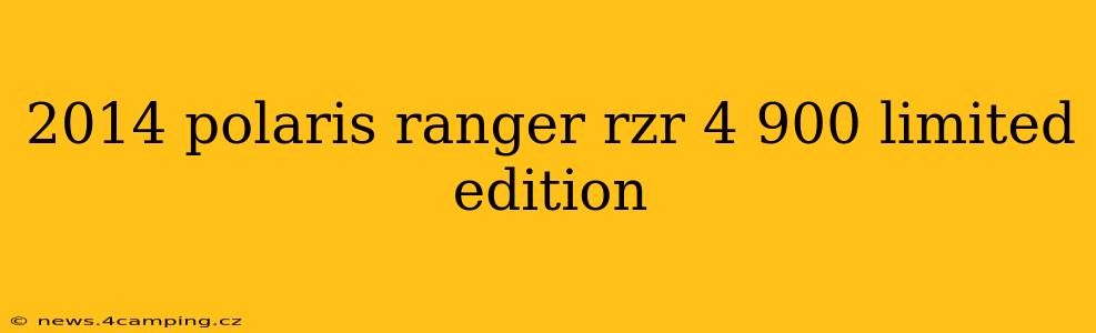 2014 polaris ranger rzr 4 900 limited edition