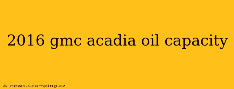 2016 gmc acadia oil capacity