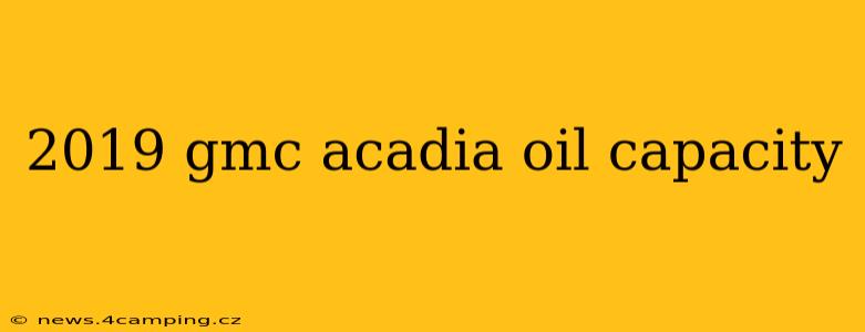2019 gmc acadia oil capacity