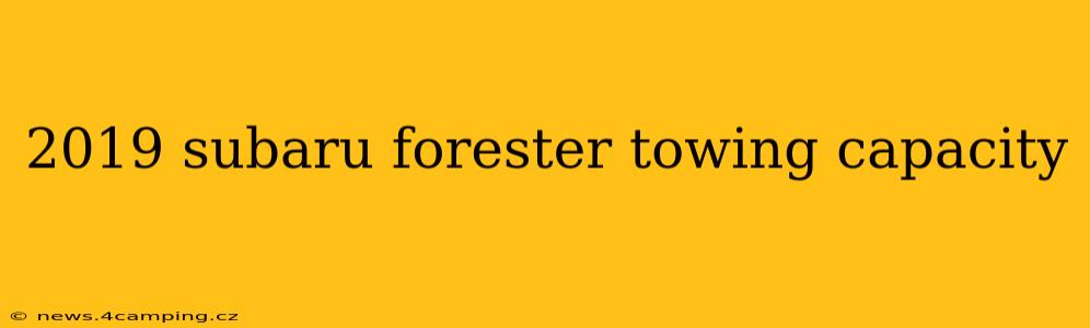 2019 subaru forester towing capacity