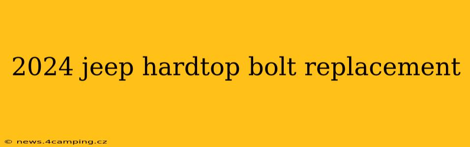 2024 jeep hardtop bolt replacement