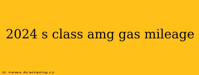 2024 s class amg gas mileage