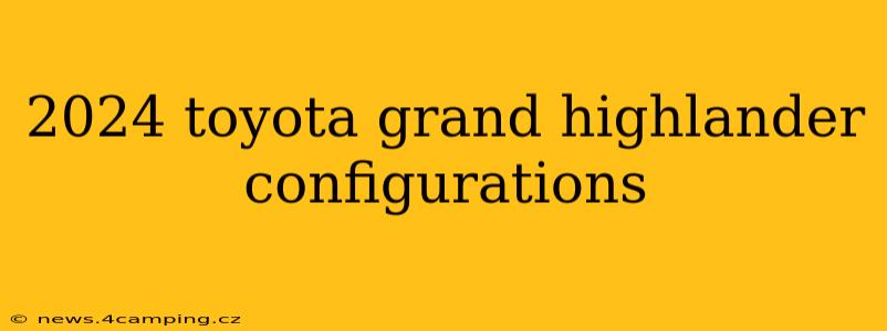 2024 toyota grand highlander configurations