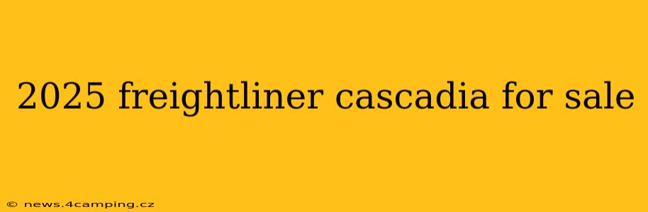2025 freightliner cascadia for sale