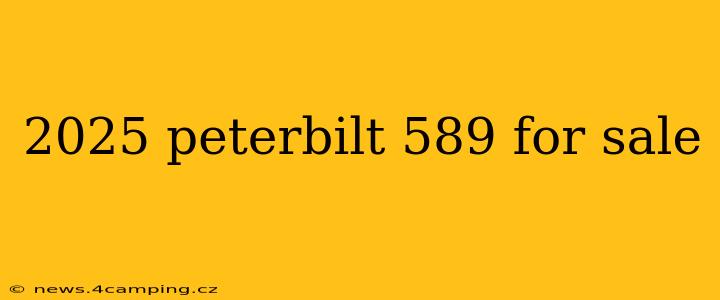 2025 peterbilt 589 for sale
