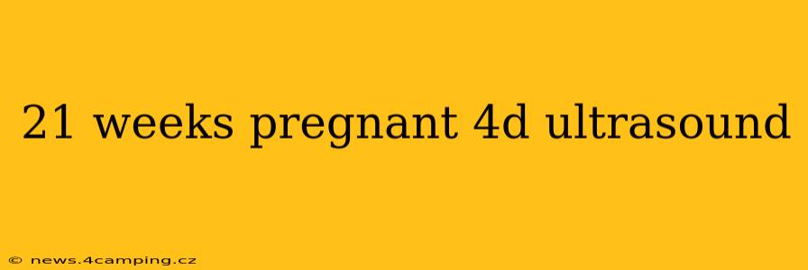21 weeks pregnant 4d ultrasound
