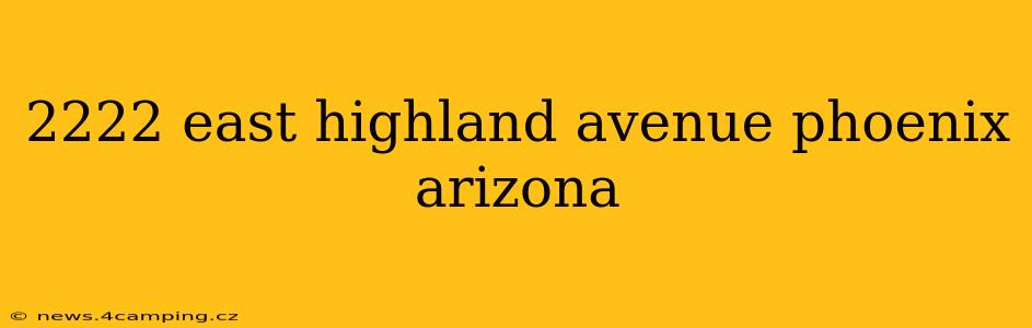 2222 east highland avenue phoenix arizona