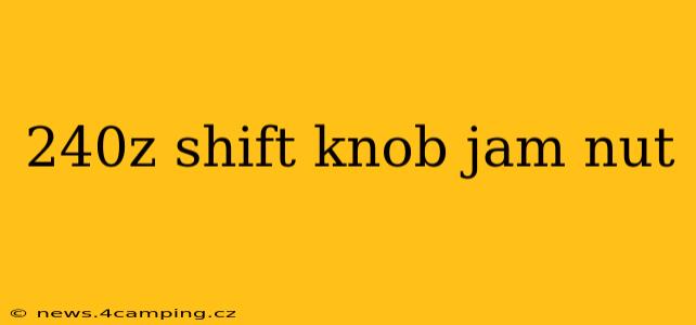 240z shift knob jam nut