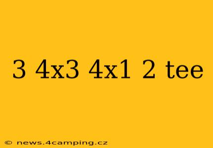 3 4x3 4x1 2 tee