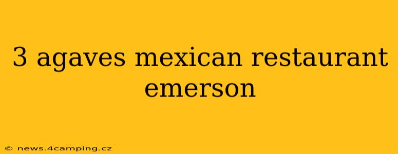3 agaves mexican restaurant emerson
