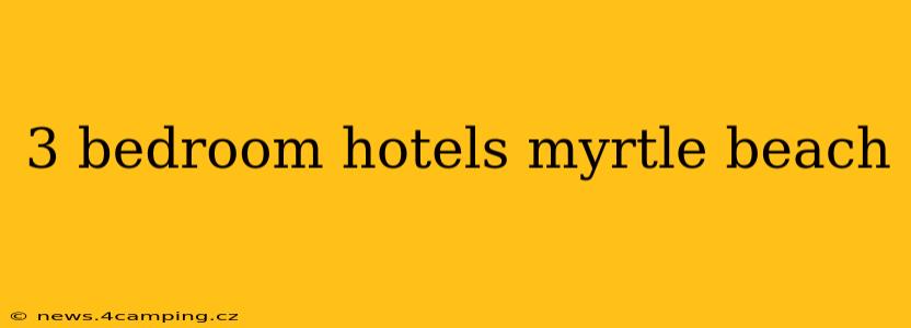 3 bedroom hotels myrtle beach