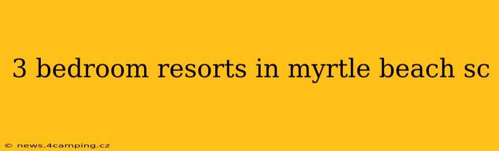 3 bedroom resorts in myrtle beach sc