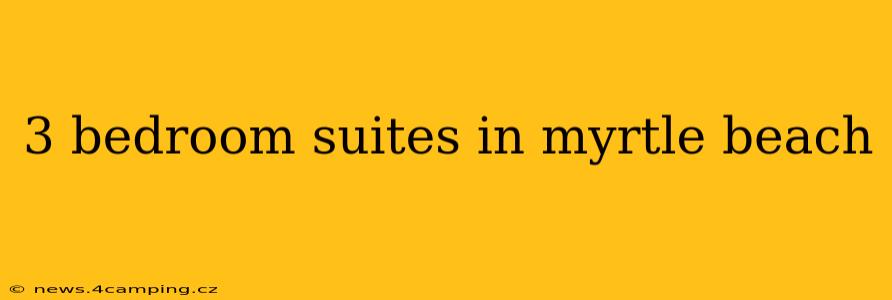 3 bedroom suites in myrtle beach