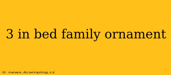 3 in bed family ornament