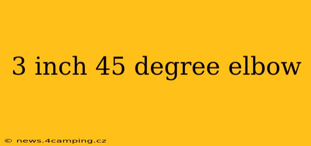 3 inch 45 degree elbow