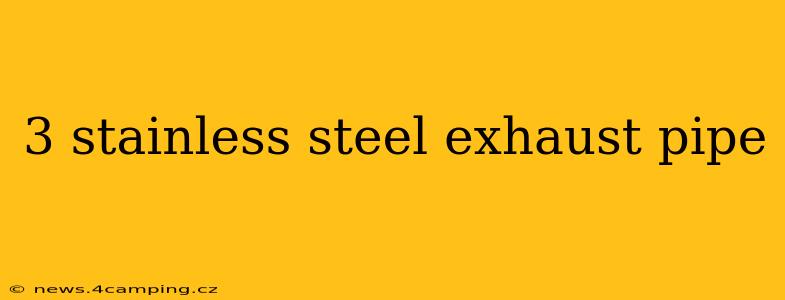 3 stainless steel exhaust pipe