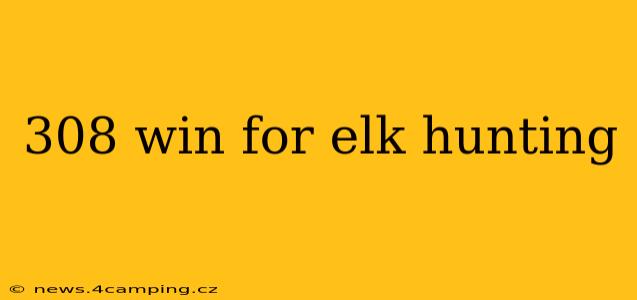 308 win for elk hunting