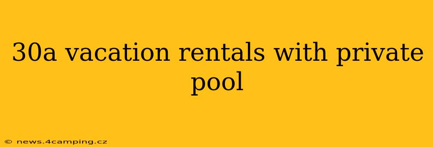 30a vacation rentals with private pool